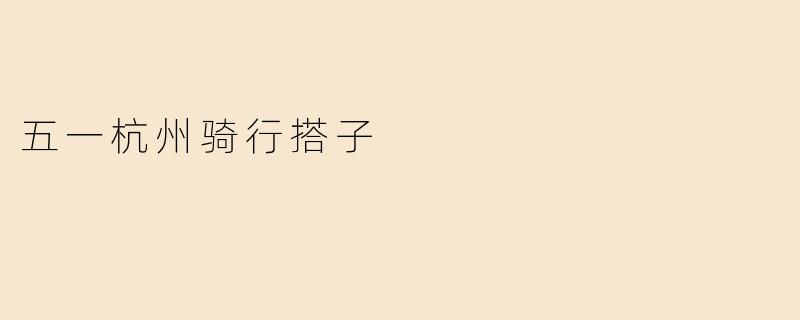 五一期间在杭州有没有合适的骑行搭子推荐？****