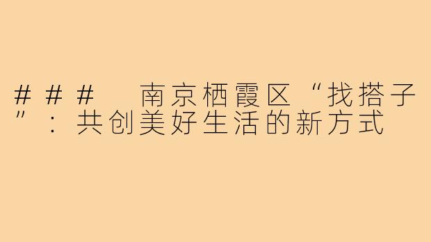 ### 南京栖霞区“找搭子”:共创美好生活的新方式