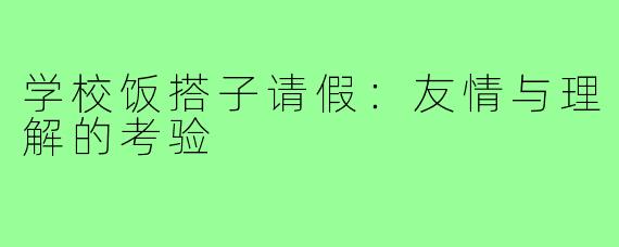 学校饭搭子请假:友情与理解的考验