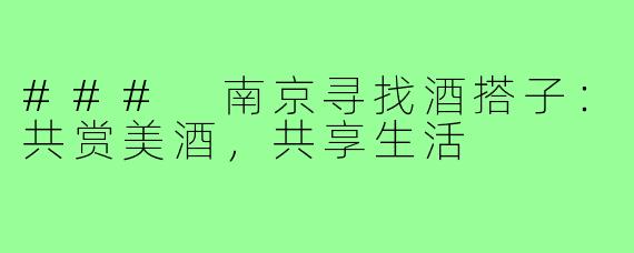 ### 南京寻找酒搭子:共赏美酒,共享生活