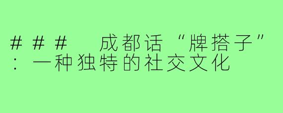 ### 成都话“牌搭子”：一种独特的社交文化