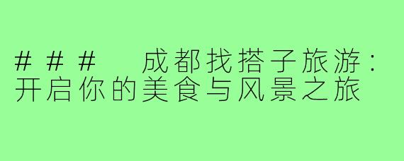 ### 成都找搭子旅游：开启你的美食与风景之旅