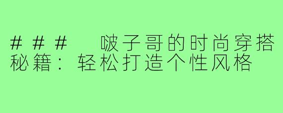 ### 啵子哥的时尚穿搭秘籍:轻松打造个性风格