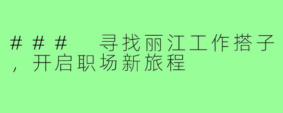 ### 寻找丽江工作搭子,开启职场新旅程