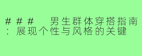 ### 男生群体穿搭指南:展现个性与风格的关键