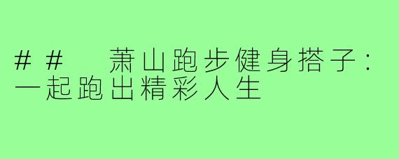 ## 萧山跑步健身搭子：一起跑出精彩人生