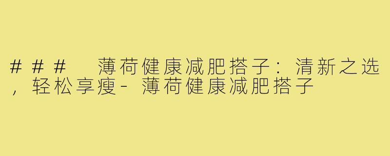 ### 薄荷健康减肥搭子:清新之选,轻松享瘦-薄荷健康减肥搭子