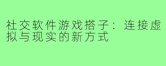社交软件游戏搭子：连接虚拟与现实的新方式
