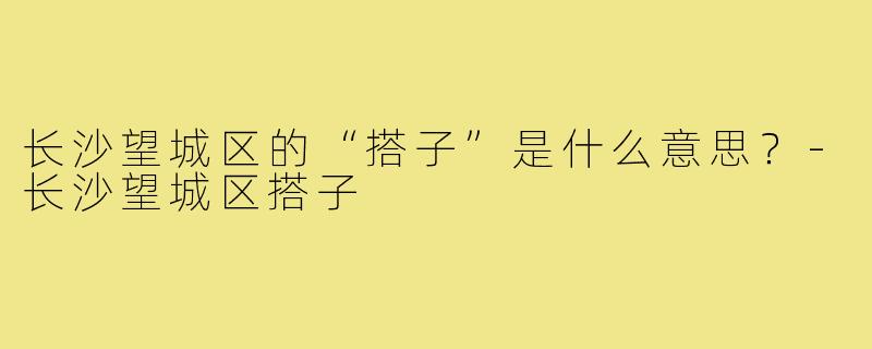 长沙望城区的“搭子”是什么意思？