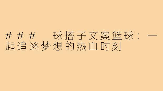 ### 球搭子文案篮球：一起追逐梦想的热血时刻