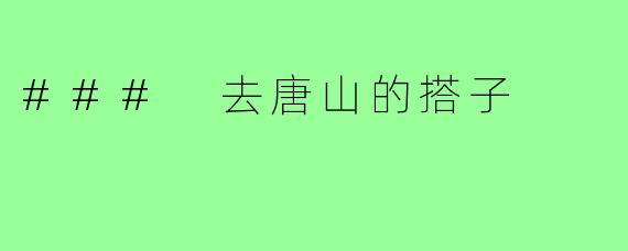 ### 去唐山的搭子