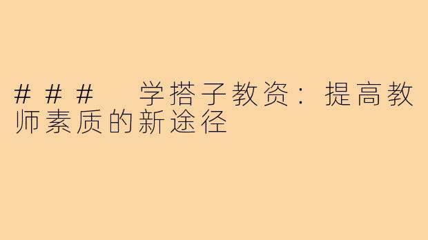 ### 学搭子教资：提高教师素质的新途径
