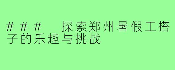 ### 探索郑州暑假工搭子的乐趣与挑战