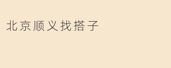 北京顺义找搭子