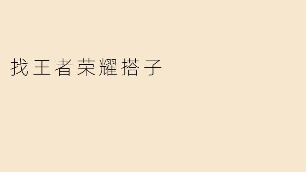 ### 找王者荣耀搭子：一起冲锋的欢愉