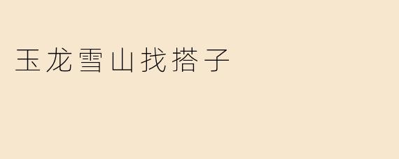玉龙雪山找搭子