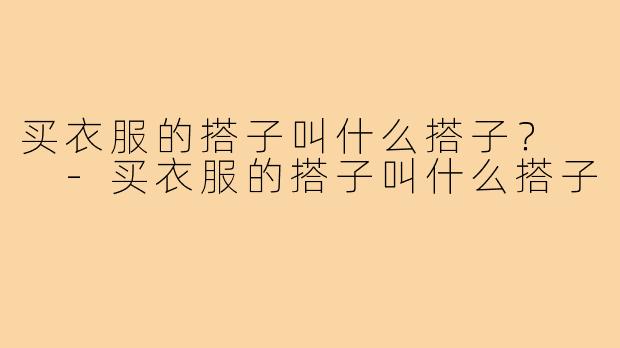 买衣服的搭子叫什么搭子？  