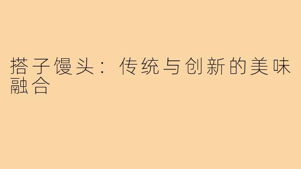 搭子馒头：传统与创新的美味融合
