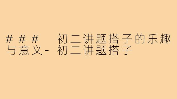 ### 初二讲题搭子的乐趣与意义-初二讲题搭子