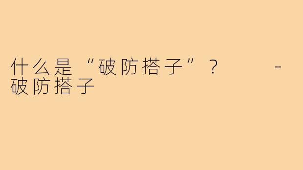什么是“破防搭子”？  