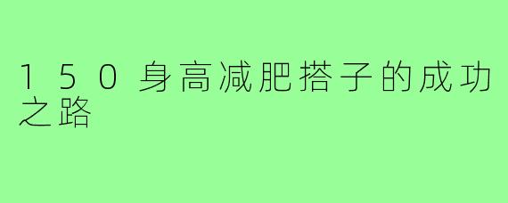 150身高减肥搭子的成功之路