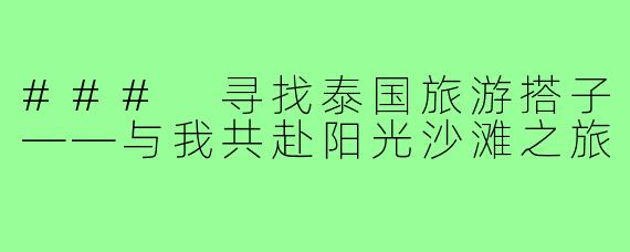 ### 寻找泰国旅游搭子——与我共赴阳光沙滩之旅