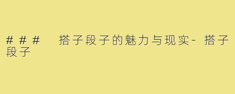 ### 搭子段子的魅力与现实