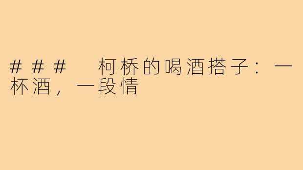 ### 柯桥的喝酒搭子:一杯酒,一段情