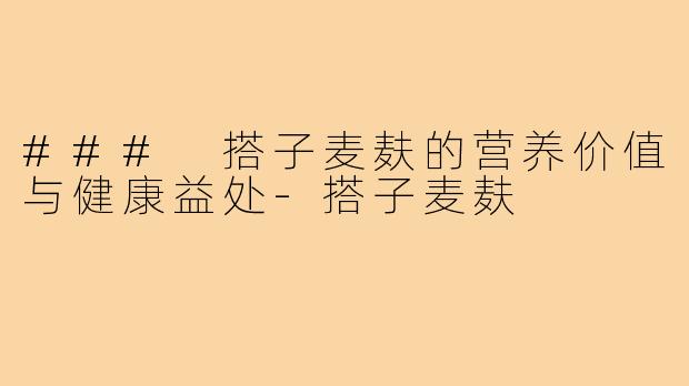 ### 搭子麦麸的营养价值与健康益处
