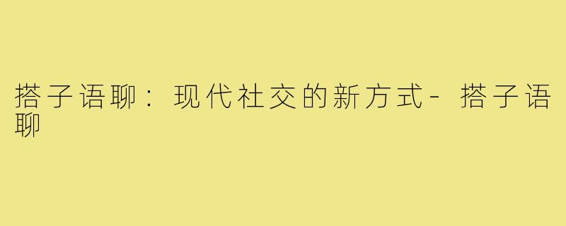 搭子语聊:现代社交的新方式-搭子语聊