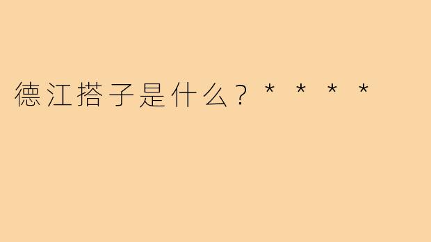 德江搭子是什么？****