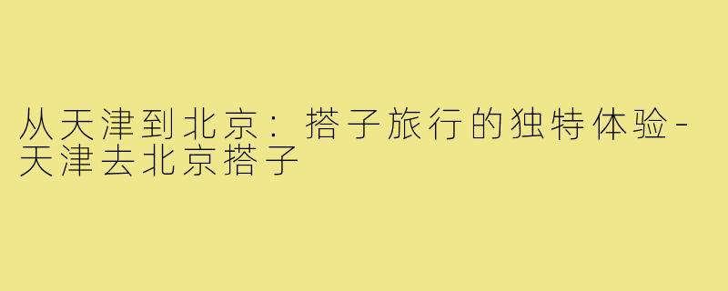 从天津到北京：搭子旅行的独特体验