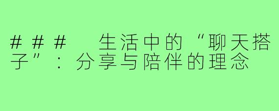 ### 生活中的“聊天搭子”：分享与陪伴的理念