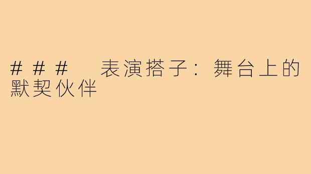 ### 表演搭子：舞台上的默契伙伴
