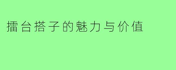 擂台搭子的魅力与价值