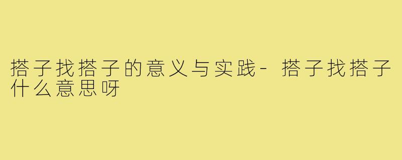 搭子找搭子的意义与实践-搭子找搭子什么意思呀