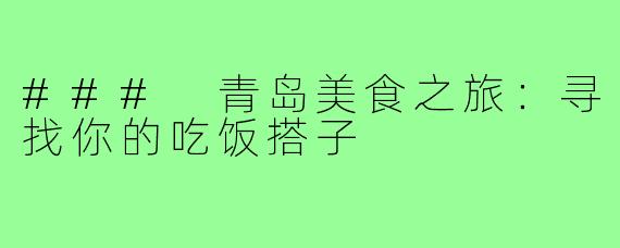 ### 青岛美食之旅:寻找你的吃饭搭子