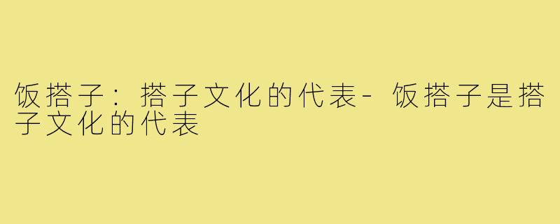 饭搭子：搭子文化的代表-饭搭子是搭子文化的代表