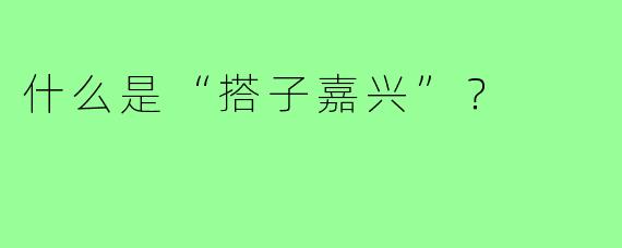什么是“搭子嘉兴”？  