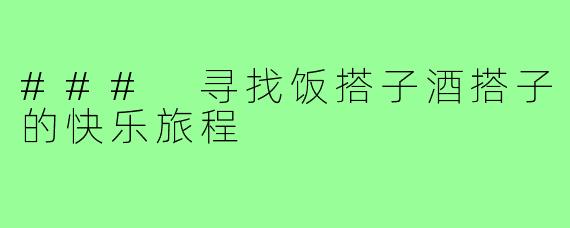 ### 寻找饭搭子酒搭子的快乐旅程