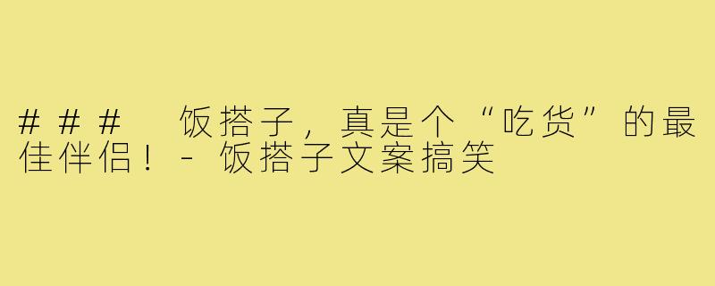 ### 饭搭子，真是个“吃货”的最佳伴侣！