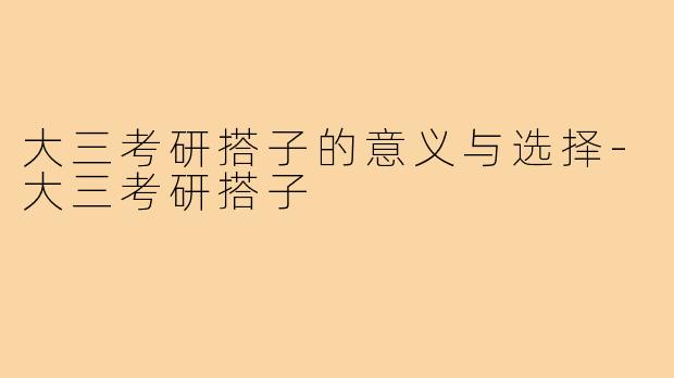 大三考研搭子的意义与选择-大三考研搭子