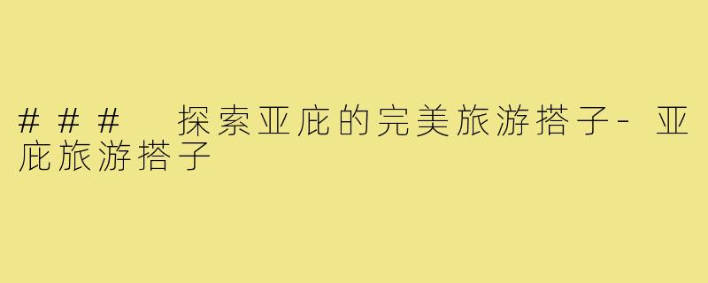 ### 探索亚庇的完美旅游搭子-亚庇旅游搭子