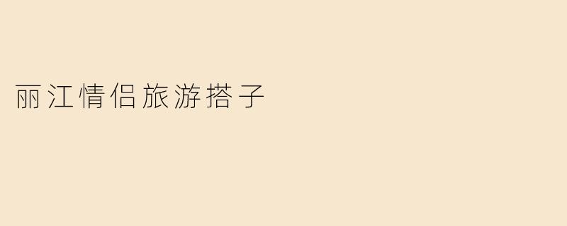 丽江情侣旅游搭子
