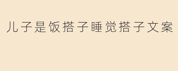 ### 儿子是我生活中的饭搭子与睡觉搭子