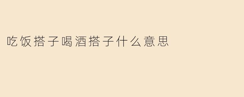 吃饭搭子喝酒搭子什么意思