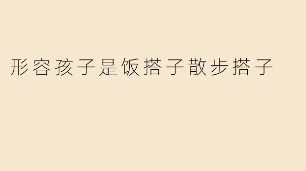 形容孩子是饭搭子散步搭子