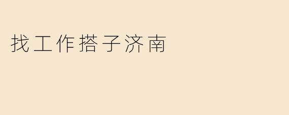 找工作搭子济南