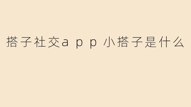 搭子社交app小搭子是什么