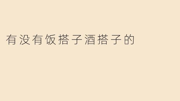 有没有饭搭子酒搭子的